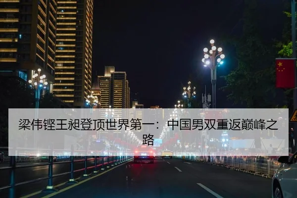 梁伟铿王昶登顶世界第一：中国男双重返巅峰之路